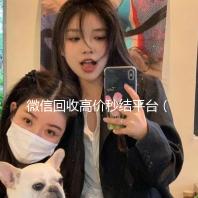 微信回收高价秒结平台（出售微信24小时在线回收）
